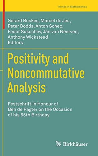 Positivity and Noncommutative Analysis: Festschrift in Honour of Ben de Pagter on the Occasion of his 65th Birthday (Trends in Mathematics)