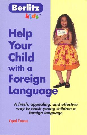 Help Your Child With a Foreign Language: A Fresh, Appealing, and Effective Way to Teach Young Children a Foreign Language (Berlitz Kids)