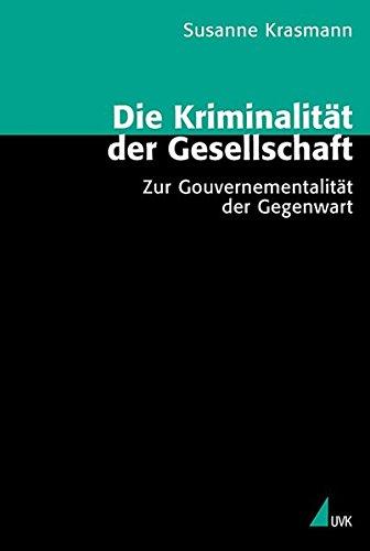 Die Kriminalität der Gesellschaft: Zur Gouvernementalität der Gegenwart (Theorie und Methode)