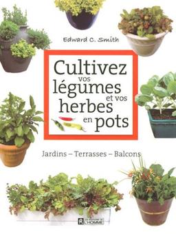 Cultivez vos légumes et vos herbes en pots : Jardins-Terrasses-Balcons