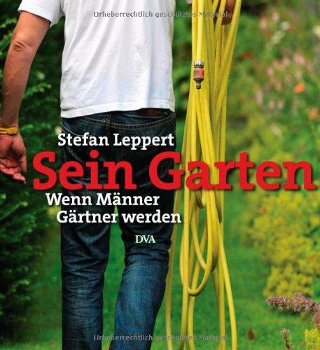 Sein Garten: Wenn Männer Gärtner werden