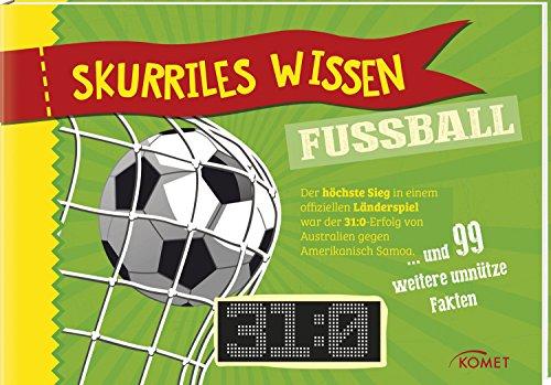 Skurriles Wissen: Fußball: der höchste Sieg in einem offiziellen Länderspiel war 31:0...und 99 weitere unnütze Fakten