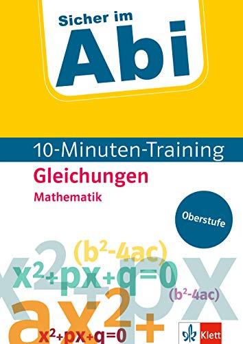 Klett Sicher im Abi 10-Minuten-Training Mathematik Gleichungen: Mit kleinen Lernportionen erfolgreich im Abitur (Klett Sicher im Abi / 10-Minuten-Training Oberstufe)