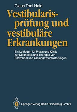 Vestibularisprüfung und vestibuläre Erkrankungen: Ein Leitfaden für Praxis und Klinik zur Diagnostik und Therapie von Schwindel und Gleichgewichtsstörungen