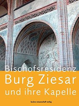 Die Bischofsresidenz Burg Ziesar und ihre Kapelle: Dokumentation der Wandmalereien im Kontext der spätmittelalterlichen Kunst- und Kulturgeschichte der Markt Brandenburg und angrenzender Regionen