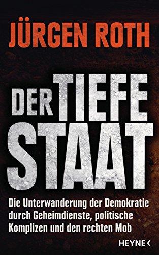 Der tiefe Staat: Die Unterwanderung der Demokratie durch Geheimdienste, politische Komplizen und den rechten Mob