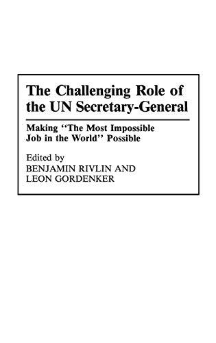 The Challenging Role of the UN Secretary-General: Making The Most Impossible Job in the World Possible