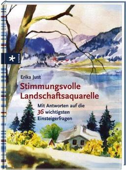 Stimmungsvolle Landschaftsaquarelle: Mit Antworten auf die 36 wichtigsten Einsteigerfragen