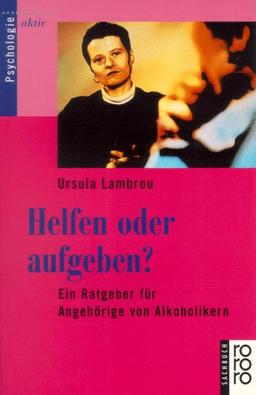 Helfen oder aufgeben? Ein Ratgeber für Angehörige von Alkoholikern