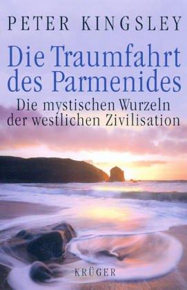 Die Traumfahrt des Parmenides. Die mystischen Wurzeln der westlichen Zivilisation