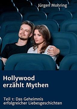 Hollywood erzählt Mythen: Teil 1: Das Geheimnis erfolgreicher Liebesgeschichten