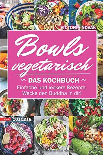 Bowls  vegetarisch: Das Kochbuch. Einfache und leckere Rezepte. Wecke den Buddha in dir! (Quickie, Band 5)