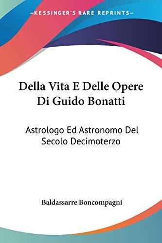 Della Vita E Delle Opere Di Guido Bonatti: Astrologo Ed Astronomo Del Secolo Decimoterzo: Notizie (1851)