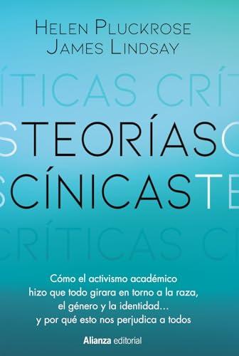 Teorías cínicas: Cómo el activismo del mundo académico hizo que todo girara en torno a la raza, el género y la identidad... y por qué esto nos perjudica a todos (Alianza Ensayo)