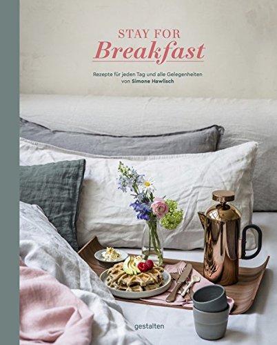 Stay For Breakfast. Rezepte für jeden Tag und alle Gelegenheiten