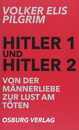 Hitler 1 und Hitler 2. Von der Männerliebe zur Lust am Töten