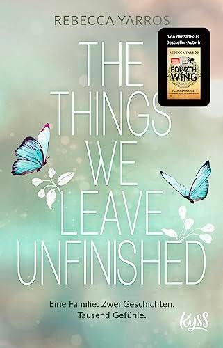 The Things we leave unfinished: Von der Autorin des Nr.1-Spiegel-Bestsellers "Fourth Wing – Flammengeküsst"