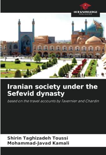 Iranian society under the Sefevid dynasty: based on the travel accounts by Tavernier and Chardin