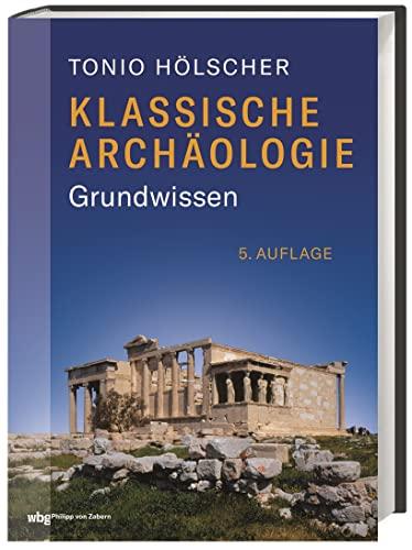 Klassische Archäologie: Grundwissen. Das Standardwerk in der 5. überarbeiteten Auflage.