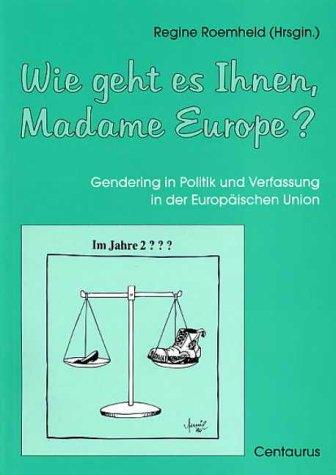 Wie geht es Ihnen, Madame Europe: Gendering in Politik und Verfassung in der Europäischen Union (Frauen - Gesellschaft - Kritik)