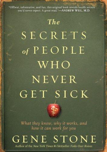 The Secrets of People Who Never Get Sick: What They Know, Why it Works, and How it Can Work for You