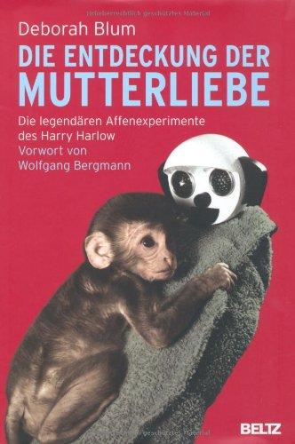 Die Entdeckung der Mutterliebe: Die legendären Affenexperimente des Harry Harlow