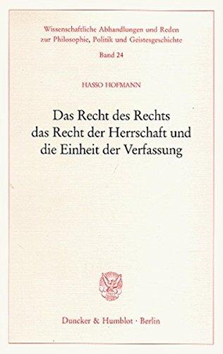 Das Recht des Rechts, das Recht der Herrschaft und die Einheit der Verfassung. (Wissenschaftliche Abhandlungen und Reden zur Philosophie, Politik und Geistesgeschichte)