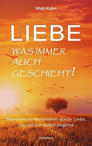 Liebe - was immer auch geschieht!: Eine Liebes-Revolution, die in dir selbst beginnt