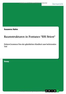 Raumstrukturen in Fontanes "Effi Briest": Hohen-Cremmen: Von der glücklichen Kindheit zum befreienden Tod