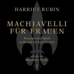 Machiavelli für Frauen - 4 CDs - Strategie und Taktik im Kampf der Geschlechter - gelesen von Hannelore Elsner