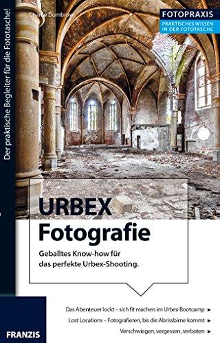 URBEX Fotografie: Geballtes Know-how für das perfekte Urbex-Shooting. (Fotopraxis)