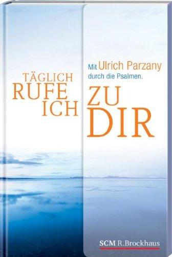 Täglich rufe ich zu dir: Mit Ulrich Parzany durch die Psalmen