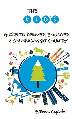 The Kid's Guide to Denver, Boulder & Colorado's Ski Country, 1st Edition (Kid's Guides)