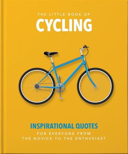 The Little Book of Cycling: Inspirational Quotes for Everyone, From the Novice to the Enthusiast