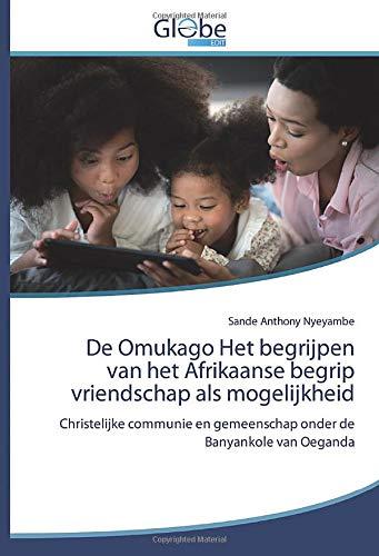 De Omukago Het begrijpen van het Afrikaanse begrip vriendschap als mogelijkheid: Christelijke communie en gemeenschap onder de Banyankole van Oeganda