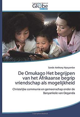 De Omukago Het begrijpen van het Afrikaanse begrip vriendschap als mogelijkheid: Christelijke communie en gemeenschap onder de Banyankole van Oeganda