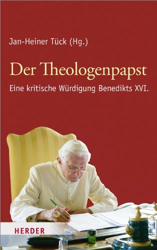 Der Theologenpapst: Eine kritische Würdigung Benedikts XVI.