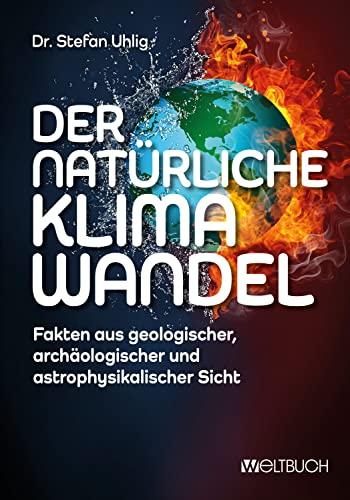 Der natürliche Klimawandel: Fakten aus geologischer, archäologischer und astrophysikalischer Sicht