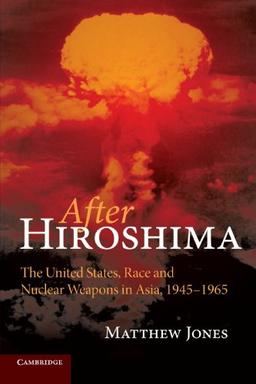 After Hiroshima: The United States, Race and Nuclear Weapons in Asia, 1945-1965