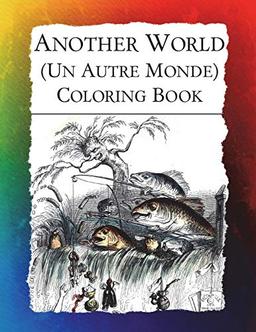 Another World (Un Autre Monde) Coloring Book: Illustrations from J J Grandville's 1844 surrealist classic (Historic Images, Band 2)