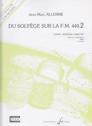 Du Solfège sur la FM 440.2: Chant/Audition/Analyse. Volume 2 : Débutant 2&#34;. &#34;Livre de l'élève&#34;.