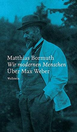 Wir modernen Menschen: Über Max Weber