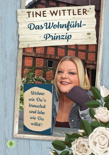 Das Wohnfühl-Prinzip: Wohne wie Du's brauchst und lebe wie Du willst!