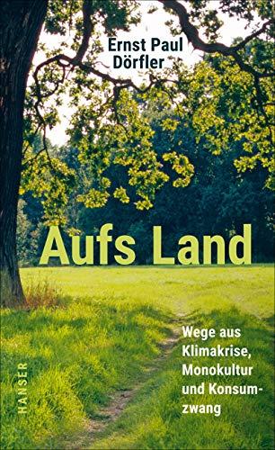 Aufs Land: Wege aus Klimakrise, Monokultur und Konsumzwang