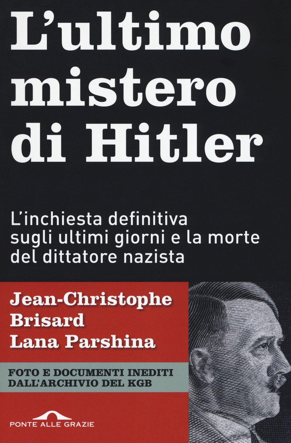 L'ultimo mistero di Hitler. L'inchiesta definitiva sugli ultimi giorni e la morte del dittatore nazista (Inchieste)