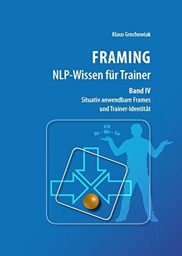 FRAMING NLP-Wissen für Trainer, Band 4: Situativ anwendbare Frames und Trainer-Identität