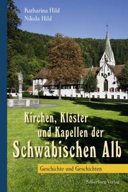 Kirchen, Klöster und Kapellen der Schwäbischen Alb: Geschichte und Geschichten