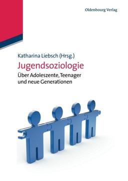 Jugendsoziologie: Über Adoleszente, Teenager und neue Generationen: Über Adoleszente, Teenager und neue Generationen (Lehr- und Handbücher der Soziologie)