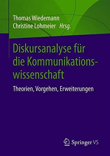 Diskursanalyse für die Kommunikationswissenschaft: Theorie, Vorgehen, Erweiterungen