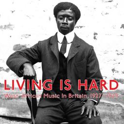 Living Is Hard - West African Music in Britain, 1927-1929